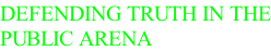 DEFENDING TRUTH IN THE PUBLIC ARENA