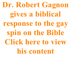 Dr. Robert Gagnon gives a biblical response to the gay spin on the Bible Click here to view his content